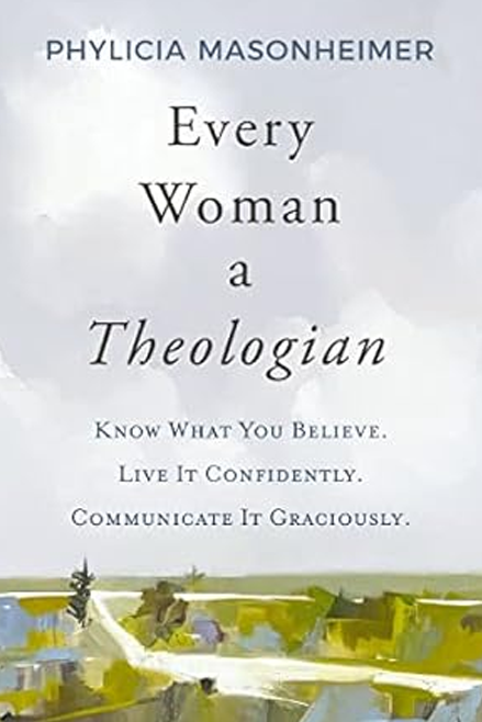 Every Woman a Theologian - Phylicia Masonheimer